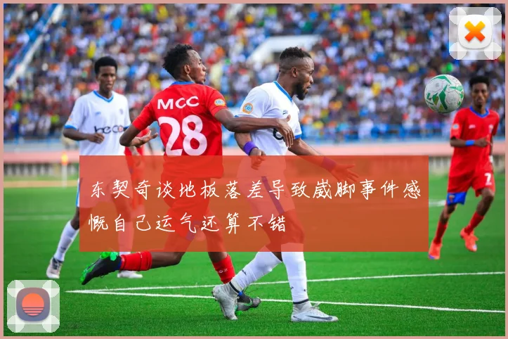 东契奇谈地板落差导致崴脚事件感慨自己运气还算不错