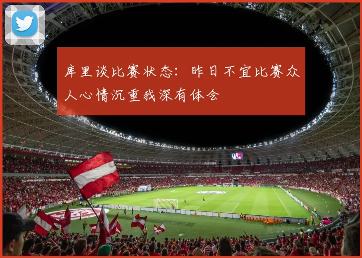 库里谈比赛状态：昨日不宜比赛众人心情沉重我深有体会